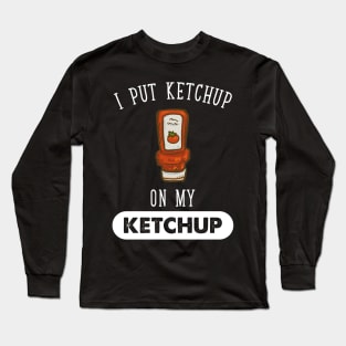 I put ketchup on my ketchup Long Sleeve T-Shirt